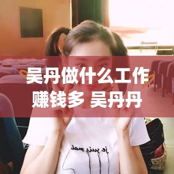 吴丹做什么工作赚钱多 吴丹丹百科