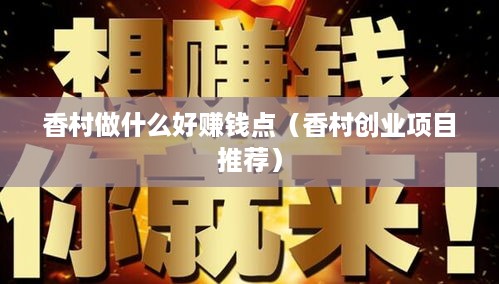 香村做什么好赚钱点（香村创业项目推荐）