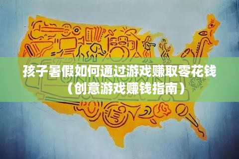 孩子暑假如何通过游戏赚取零花钱（创意游戏赚钱指南）