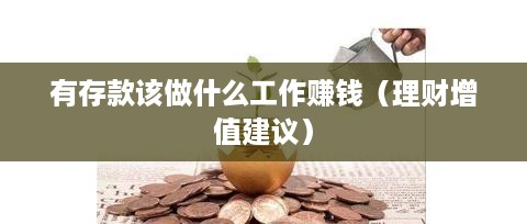 有存款该做什么工作赚钱（理财增值建议）