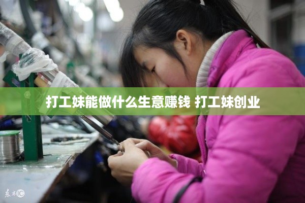 打工妹能做什么生意赚钱 打工妹创业