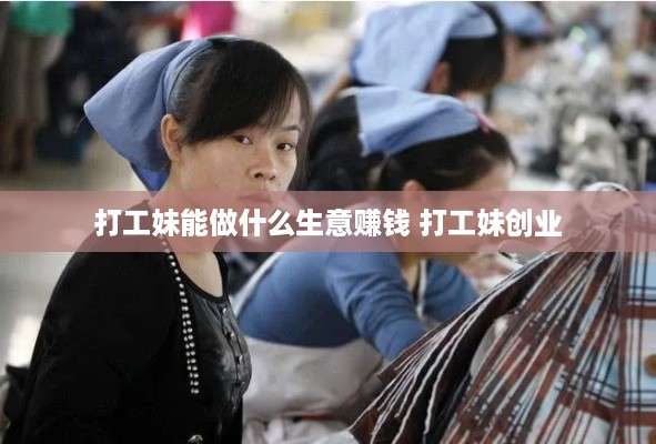 打工妹能做什么生意赚钱 打工妹创业