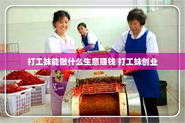 打工妹能做什么生意赚钱 打工妹创业