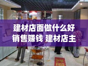 建材店面做什么好销售赚钱 建材店主要经营哪些