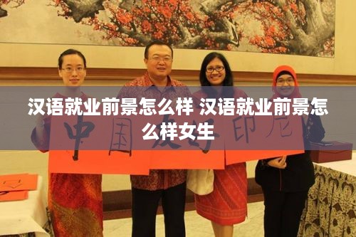 汉语就业前景怎么样 汉语就业前景怎么样女生