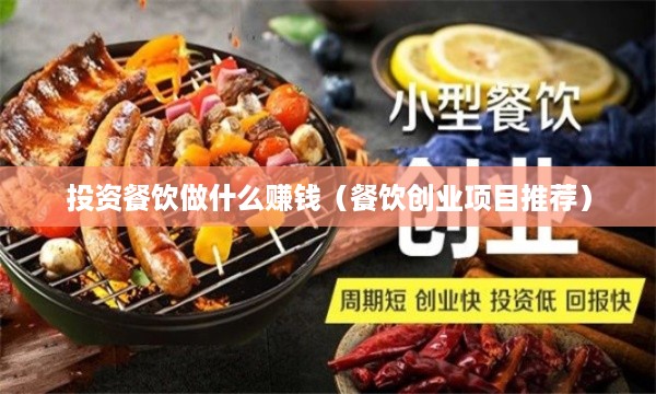 投资餐饮做什么赚钱（餐饮创业项目推荐）