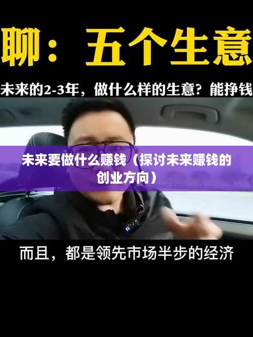 未来要做什么赚钱（探讨未来赚钱的创业方向）