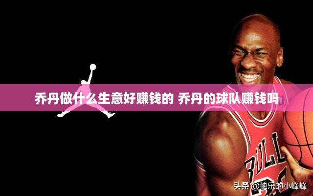 乔丹做什么生意好赚钱的 乔丹的球队赚钱吗