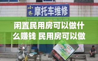 闲置民用房可以做什么赚钱 民用房可以做什么生意