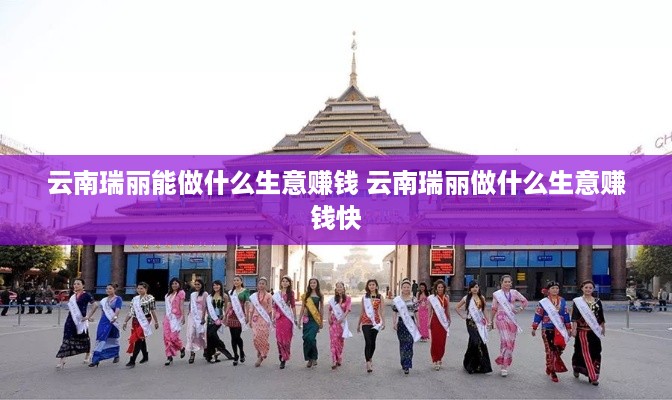 云南瑞丽能做什么生意赚钱 云南瑞丽做什么生意赚钱快