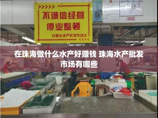 在珠海做什么水产好赚钱 珠海水产批发市场有哪些