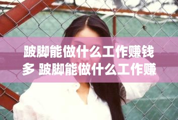 跛脚能做什么工作赚钱多 跛脚能做什么工作赚钱多一点