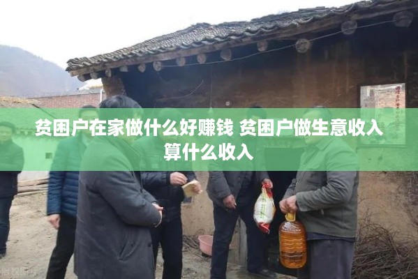 贫困户在家做什么好赚钱 贫困户做生意收入算什么收入