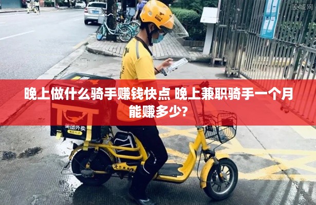 晚上做什么骑手赚钱快点 晚上兼职骑手一个月能赚多少?