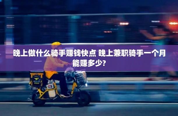 晚上做什么骑手赚钱快点 晚上兼职骑手一个月能赚多少?