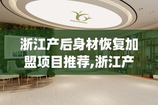 浙江产后身材恢复加盟项目推荐,浙江产后身材恢复加盟店优选