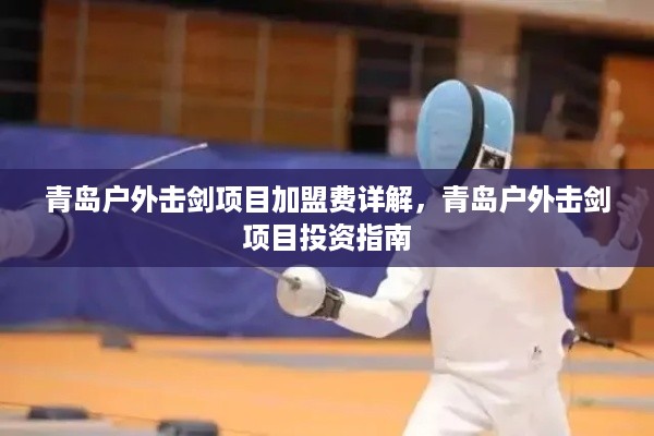 青岛户外击剑项目加盟费详解，青岛户外击剑项目投资指南