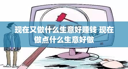 现在又做什么生意好赚钱 现在做点什么生意好做