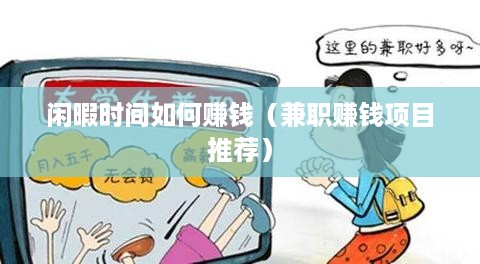 闲暇时间如何赚钱（兼职赚钱项目推荐）