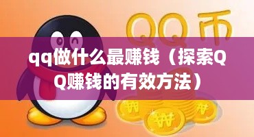 qq做什么最赚钱（探索QQ赚钱的有效方法）