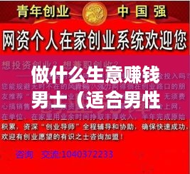 做什么生意赚钱男士（适合男性的创业项目推荐）