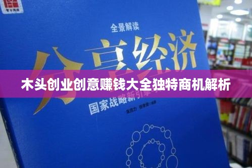 木头创业创意赚钱大全独特商机解析