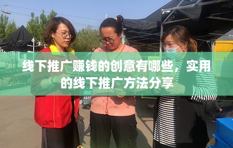 线下推广赚钱的创意有哪些，实用的线下推广方法分享