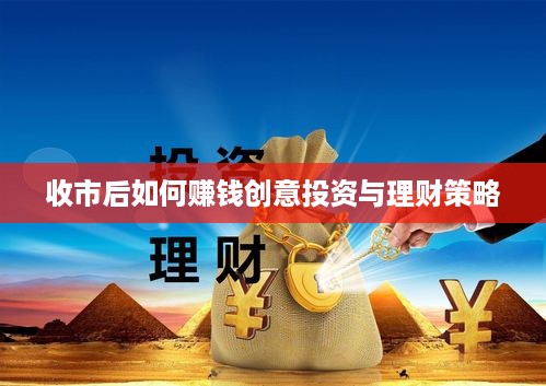 收市后如何赚钱创意投资与理财策略