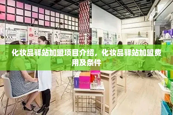 化妆品驿站加盟项目介绍，化妆品驿站加盟费用及条件