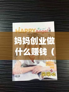 妈妈创业做什么赚钱（适合妈妈的创业项目推荐）