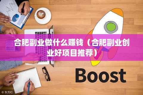 合肥副业做什么赚钱（合肥副业创业好项目推荐）