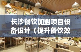 长沙餐饮加盟项目设备设计（提升餐饮效率的关键设备）