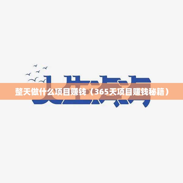整天做什么项目赚钱（365天项目赚钱秘籍）