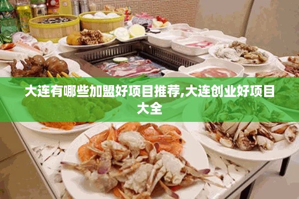 大连有哪些加盟好项目推荐,大连创业好项目大全