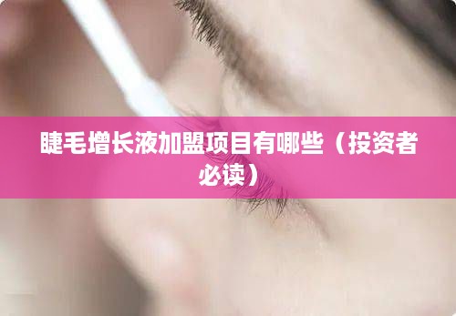 睫毛增长液加盟项目有哪些（投资者必读）
