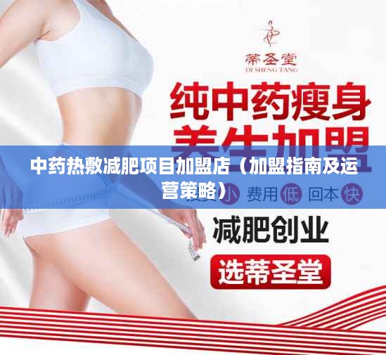 中药热敷减肥项目加盟店（加盟指南及运营策略）