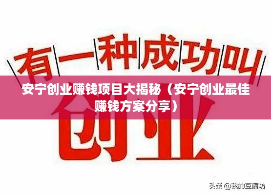 安宁创业赚钱项目大揭秘（安宁创业最佳赚钱方案分享）