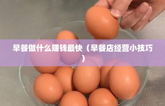 早餐做什么赚钱最快（早餐店经营小技巧）