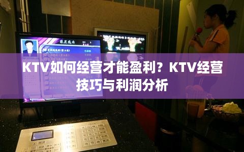 KTV如何经营才能盈利？KTV经营技巧与利润分析