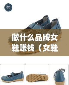 做什么品牌女鞋赚钱（女鞋市场前景分析与品牌选择）