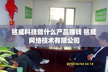 铭威科技做什么产品赚钱 铭威网络技术有限公司