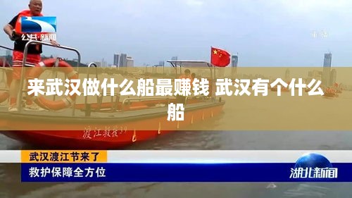 来武汉做什么船最赚钱 武汉有个什么船