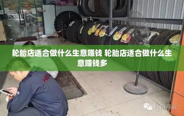 轮胎店适合做什么生意赚钱 轮胎店适合做什么生意赚钱多