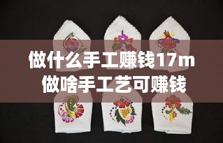 做什么手工赚钱17m 做啥手工艺可赚钱