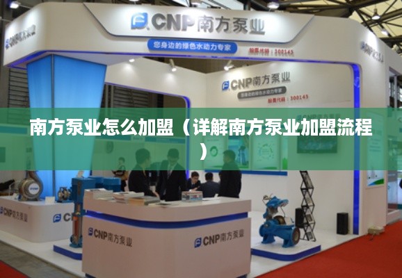 南方泵业怎么加盟（详解南方泵业加盟流程）