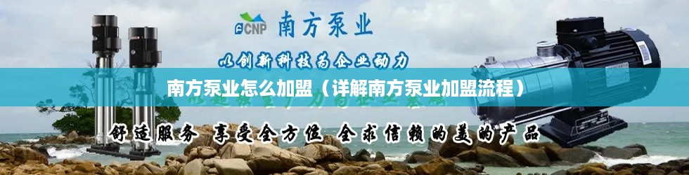 南方泵业怎么加盟（详解南方泵业加盟流程）