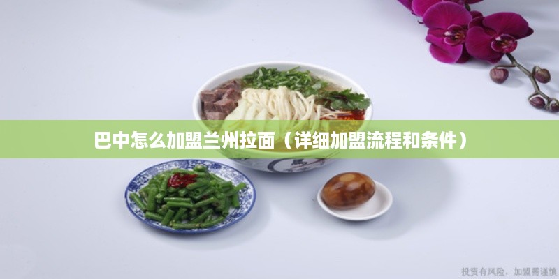 巴中怎么加盟兰州拉面（详细加盟流程和条件）