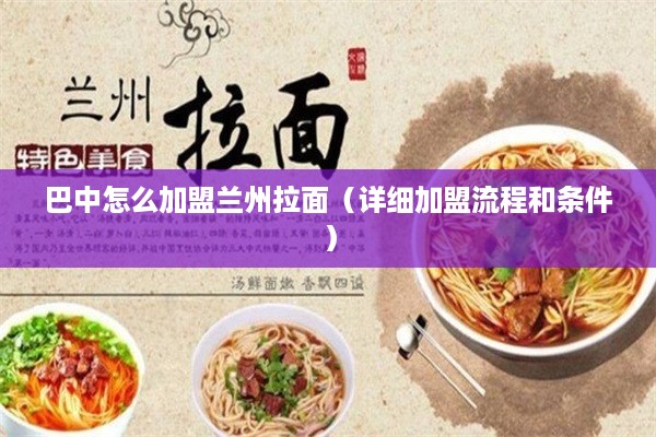 巴中怎么加盟兰州拉面（详细加盟流程和条件）
