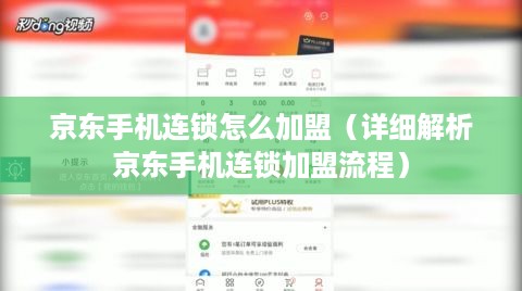 京东手机连锁怎么加盟（详细解析京东手机连锁加盟流程）