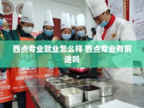 西点专业就业怎么样 西点专业有前途吗